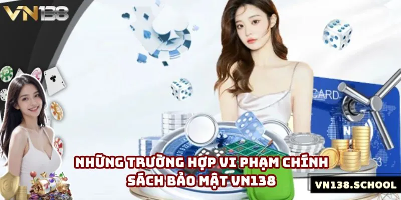 Các trường hợp vi phạm quy định bảo mật của VN138