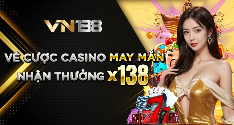 Cược Casino nhận ngay 138 lần tiền cược