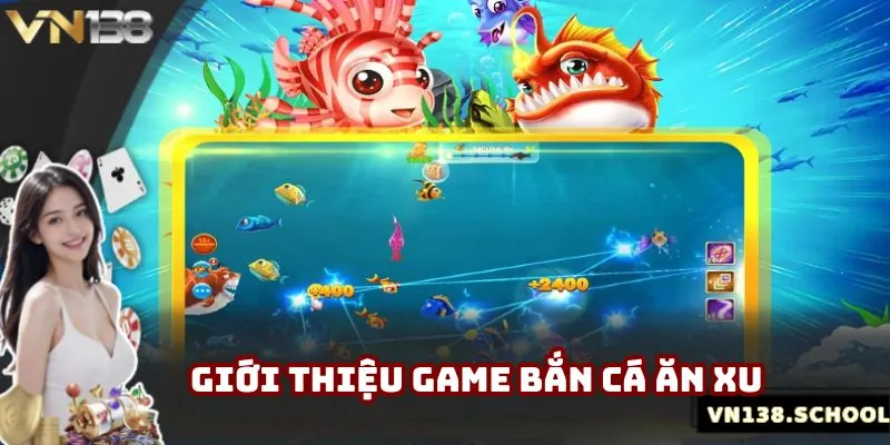 Giới thiệu sơ lược về sản phẩm Bắn Cá Ăn Xu VN138