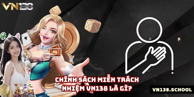 Giới thiệu tổng quan về miễn trách nhiệm VN138