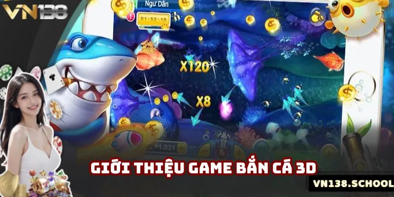 Giới thiệu về trò chơi bắn cá 3D hấp dẫn ở VN138