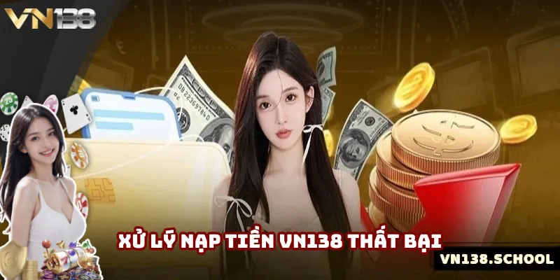 Hành động cần làm khi nạp tiền VN138 thất bại