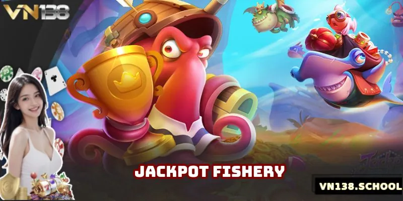 Jackpot Fishery có các hũ thưởng giá trị tuyệt vời