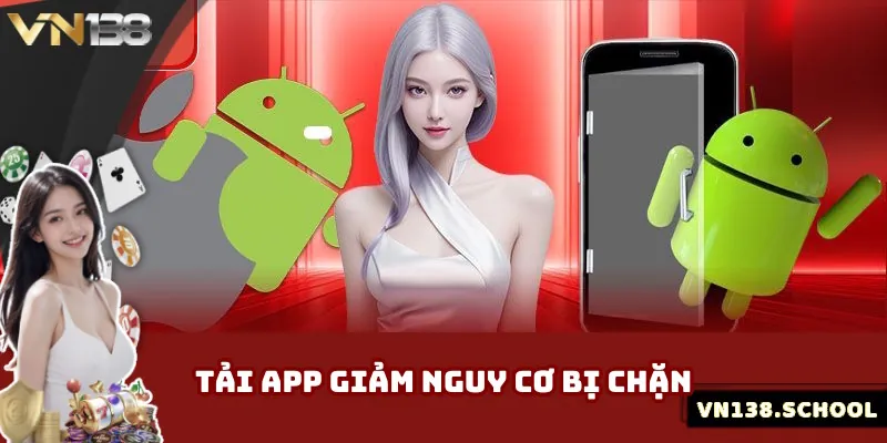 Tải app VN138 giảm tình trạng bị chặn