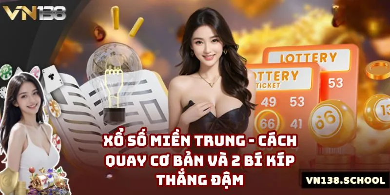 Xổ Số Miền Trung - Cách Quay Cơ Bản Và 2 Bí Kíp Thắng Đậm