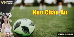 Giới Thiệu Và Hướng Dẫn Chơi Kèo Châu Âu Khi Cược Bóng Đá